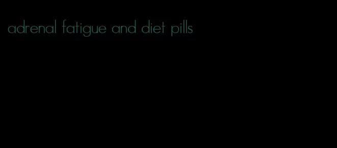 adrenal fatigue and diet pills