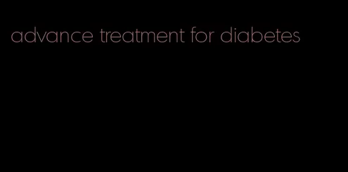 advance treatment for diabetes