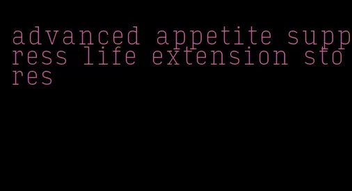 advanced appetite suppress life extension stores