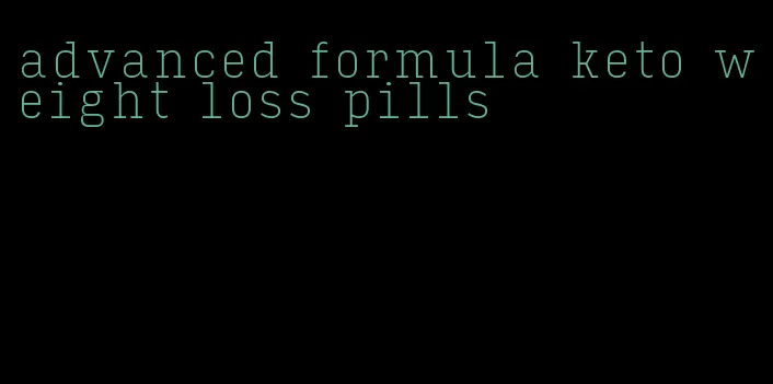 advanced formula keto weight loss pills
