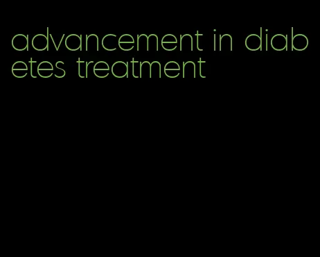 advancement in diabetes treatment