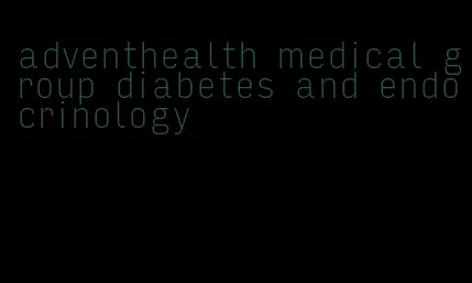 adventhealth medical group diabetes and endocrinology