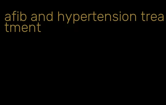 afib and hypertension treatment