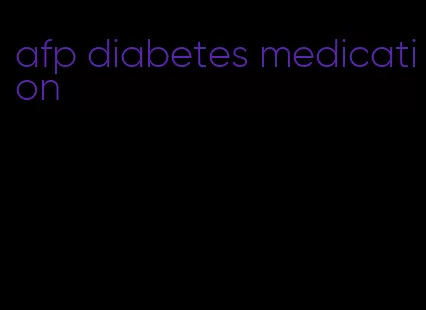 afp diabetes medication