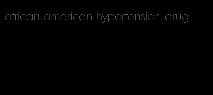 african american hypertension drug