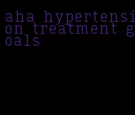 aha hypertension treatment goals