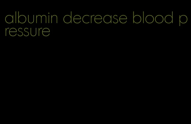 albumin decrease blood pressure