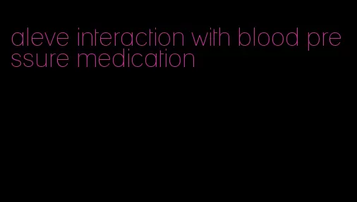 aleve interaction with blood pressure medication
