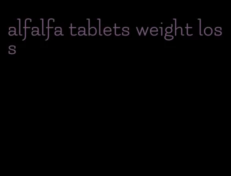 alfalfa tablets weight loss