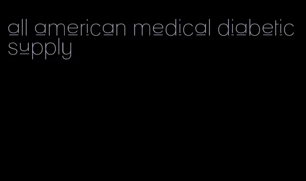 all american medical diabetic supply