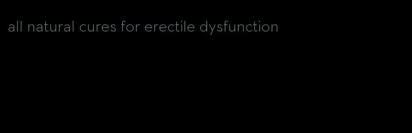 all natural cures for erectile dysfunction