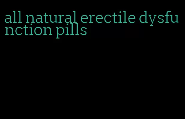 all natural erectile dysfunction pills