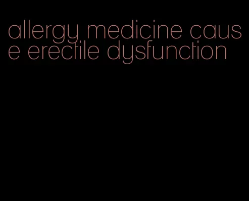 allergy medicine cause erectile dysfunction