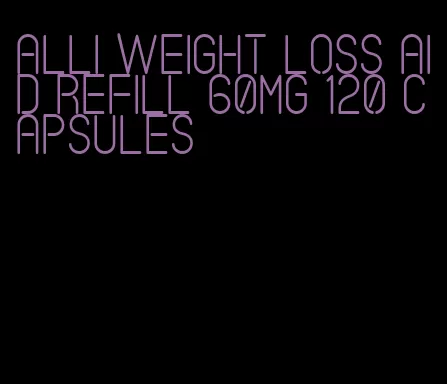 alli weight loss aid refill 60mg 120 capsules