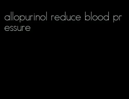 allopurinol reduce blood pressure