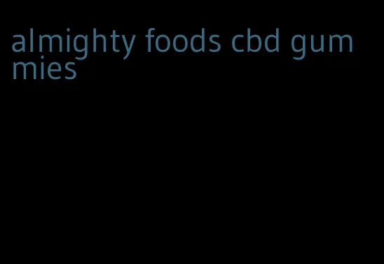 almighty foods cbd gummies
