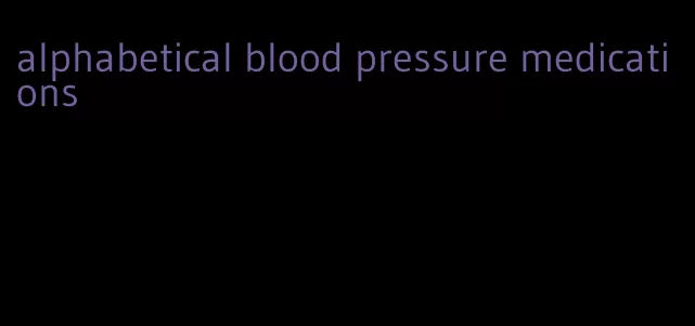 alphabetical blood pressure medications
