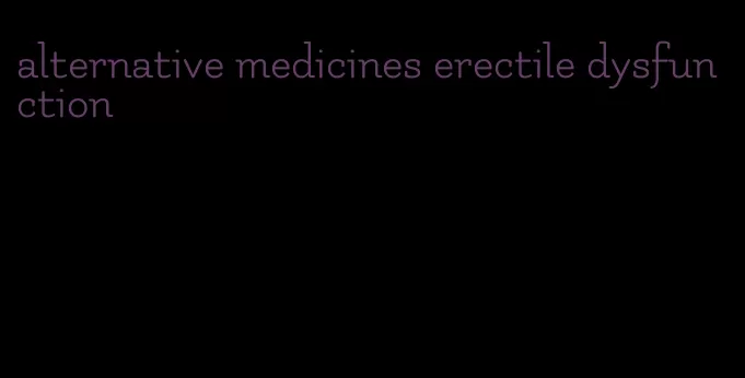alternative medicines erectile dysfunction