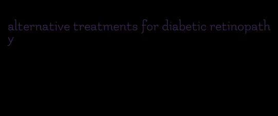 alternative treatments for diabetic retinopathy