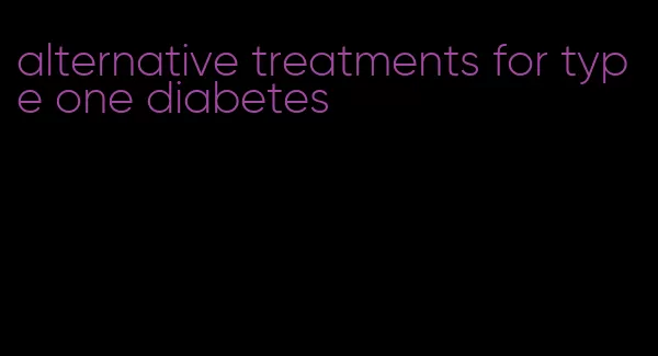 alternative treatments for type one diabetes