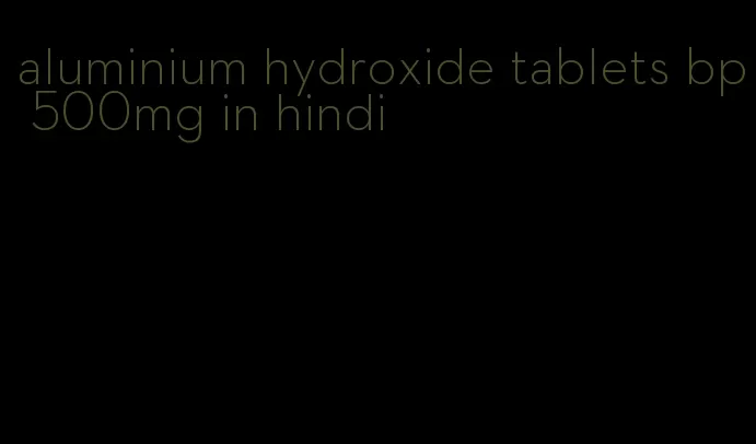 aluminium hydroxide tablets bp 500mg in hindi