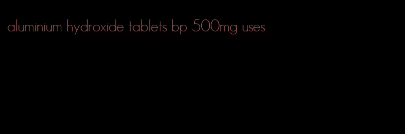 aluminium hydroxide tablets bp 500mg uses