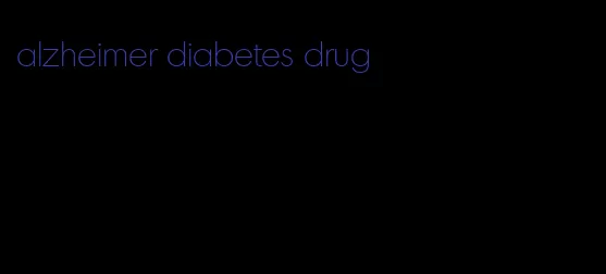 alzheimer diabetes drug