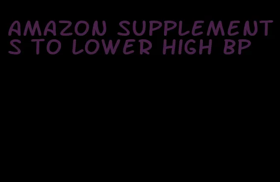 amazon supplements to lower high bp
