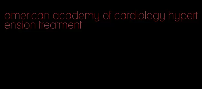 american academy of cardiology hypertension treatment