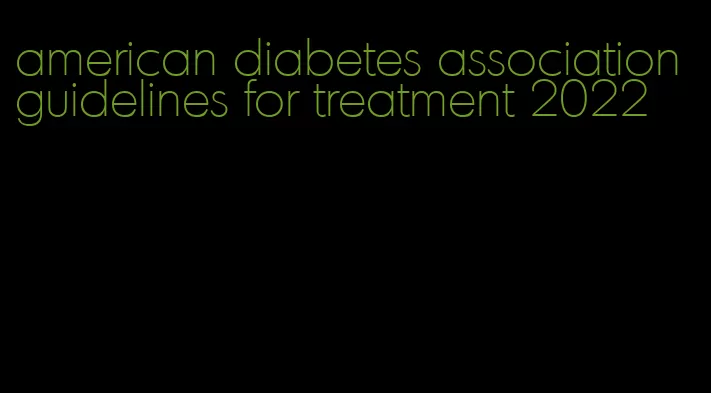 american diabetes association guidelines for treatment 2022