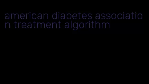 american diabetes association treatment algorithm