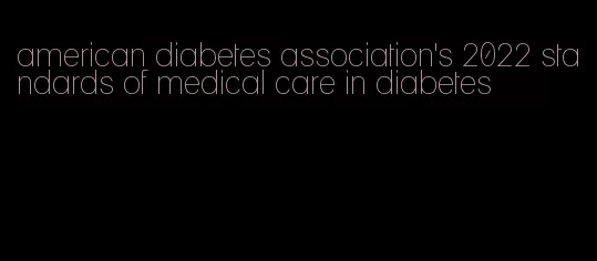 american diabetes association's 2022 standards of medical care in diabetes