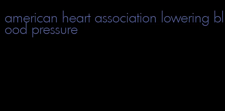american heart association lowering blood pressure
