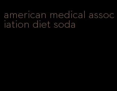 american medical association diet soda