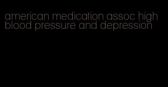 american medication assoc high blood pressure and depression