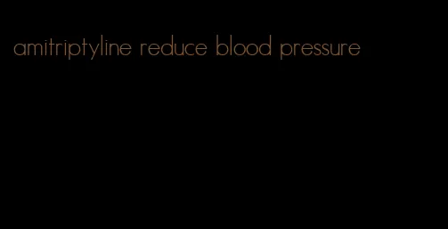 amitriptyline reduce blood pressure