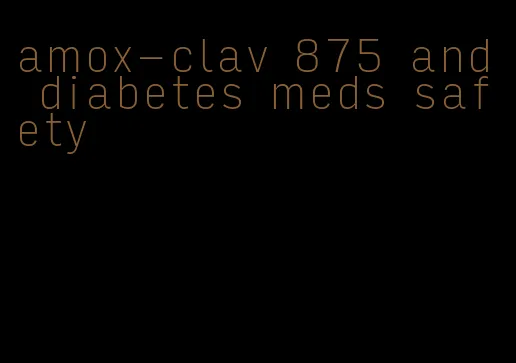 amox-clav 875 and diabetes meds safety