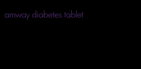 amway diabetes tablet