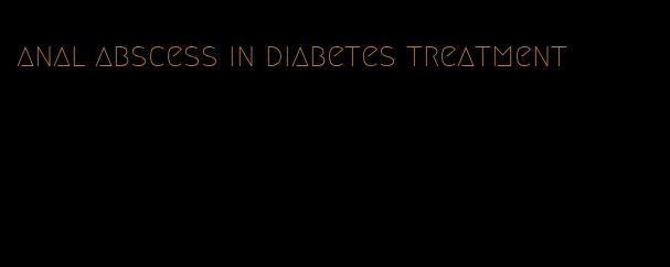 anal abscess in diabetes treatment