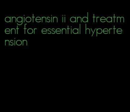 angiotensin ii and treatment for essential hypertension