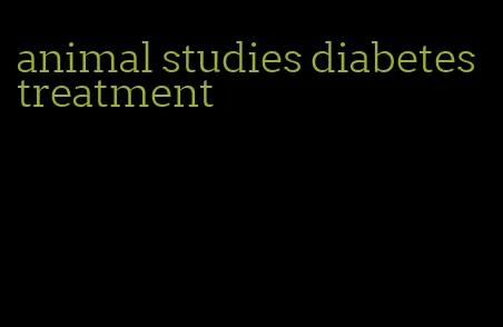 animal studies diabetes treatment