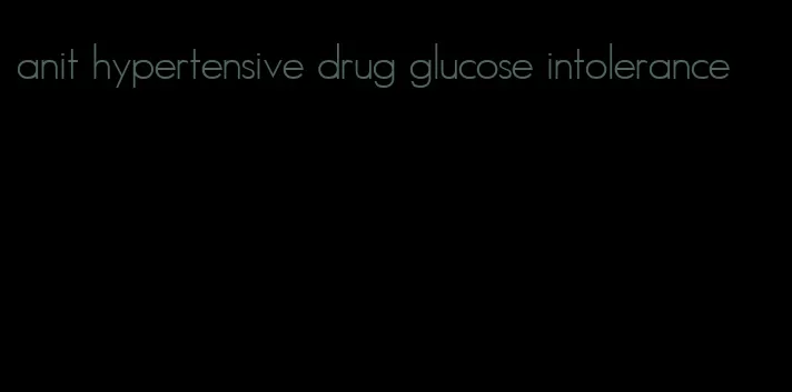 anit hypertensive drug glucose intolerance