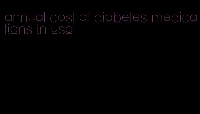 annual cost of diabetes medications in usa