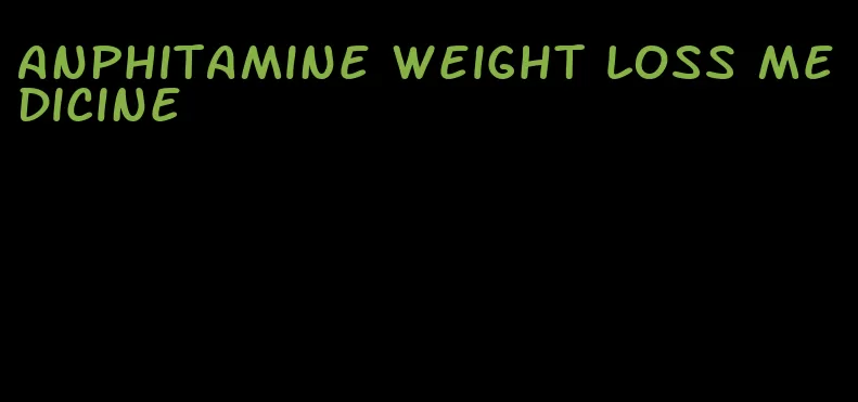 anphitamine weight loss medicine