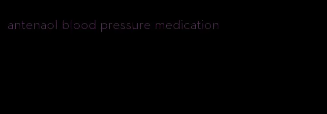 antenaol blood pressure medication