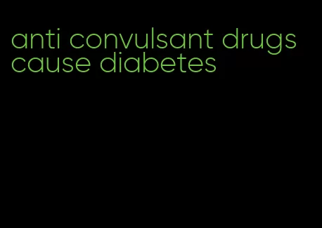 anti convulsant drugs cause diabetes