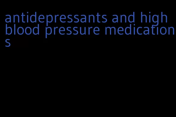 antidepressants and high blood pressure medications