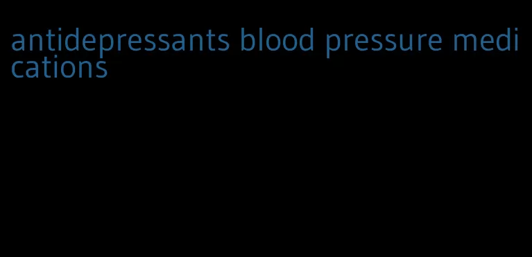 antidepressants blood pressure medications