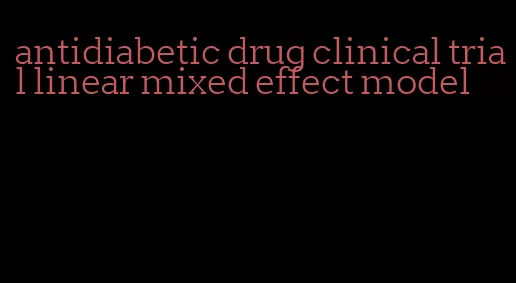 antidiabetic drug clinical trial linear mixed effect model