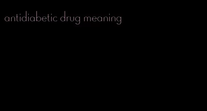 antidiabetic drug meaning